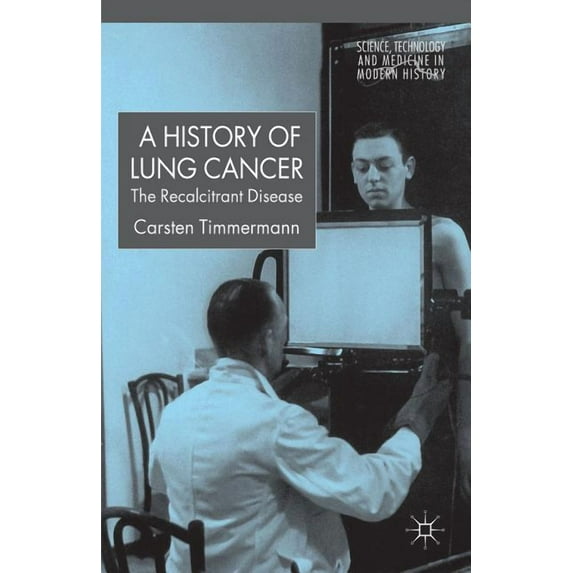 Science, Technology and Medicine in Mode A History of Lung Cancer: The Recalcitrant Disease, (Hardcover)
