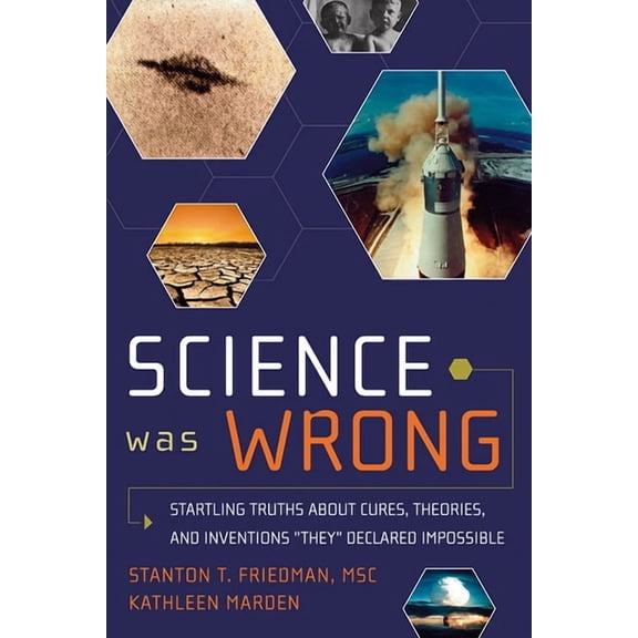Science Was Wrong: Startling Truths about Cures, Theories, and Inventions They Declared Impossible, (Paperback)