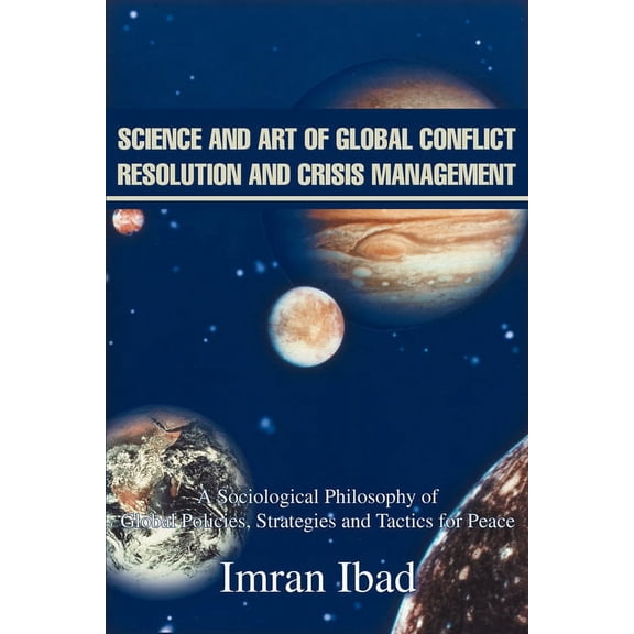 Science and Art of Global Conflict Resolution and Crisis Management: A Sociological Philosophy of Global Policies, Strategies and Tactics for Peace (Paperback)