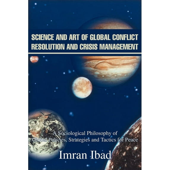 Science and Art of Global Conflict Resolution and Crisis Management: A Sociological Philosophy of Global Policies, Strategies and Tactics for Peace (Paperback)
