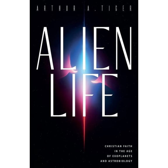 Science and Faith Alien Life: Christian Faith in the Age of Exoplanets and Astrobiology, (Paperback)