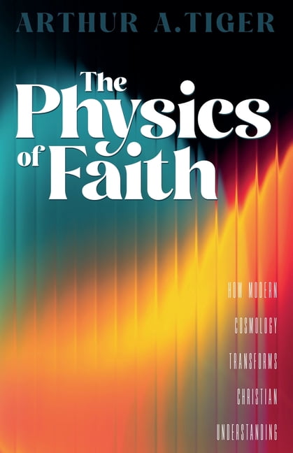 Science and Faith The Physics of Faith: How Modern Cosmology Transforms Christian Understanding, (Paperback)