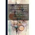 thumbnail image 1 of Science and Faith, or, Man as an Animal, and man as a Member of Society [microform]: With a Discuss (Paperback), 1 of 1
