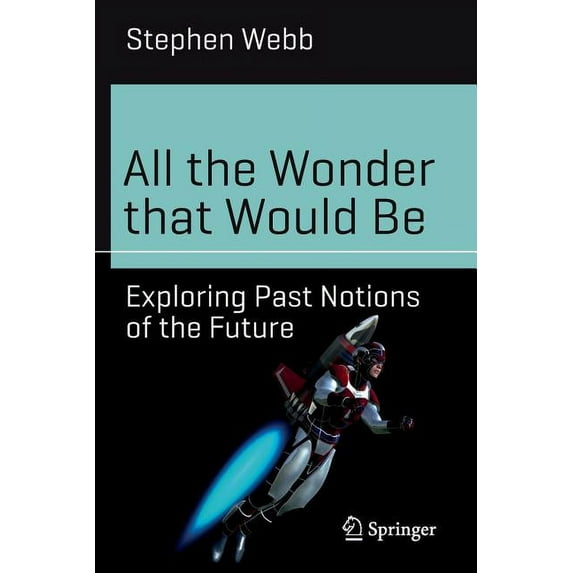 Science and Fiction All the Wonder That Would Be: Exploring Past Notions of the Future, (Paperback)