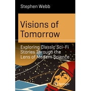 Science and Fiction Visions of Tomorrow Exploring Classic Sci-Fi Stories Through the Lens of Modern Science, Paperback