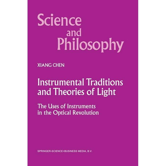 Science and Philosophy Instrumental Traditions and Theories of Light: The Uses of Instruments in the Optical Revolution, Book 9, (Paperback)