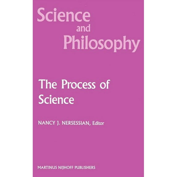Science and Philosophy The Process of Science: Contemporary Philosophical Approaches to Understanding Scientific Practice, Book 3, (Hardcover)