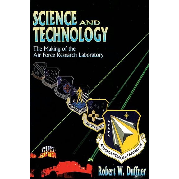 Science and Technology - The Making of the Air Force Research Laboratory (Paperback)