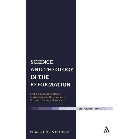 Science and Theology in the Reformation: Studies in Interpretations of Astronomical Observation in Sixteenth-Century Ger, (Hardcover)