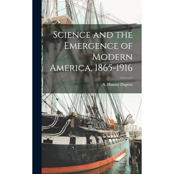 Science and the Emergence of Modern America, 1865-1916 (Hardcover)