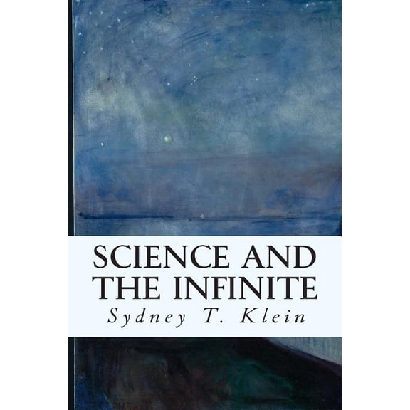 Science and the Infinite Paperback 1514122669 9781514122662 Sydney T. Klein