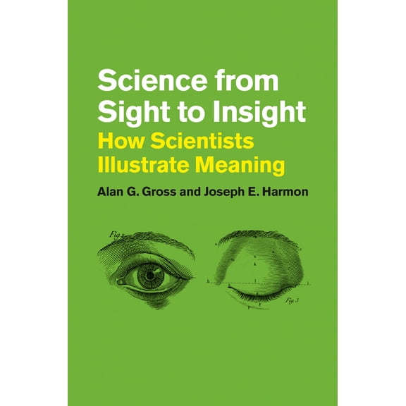 Pre-Owned Science from Sight to Insight: How Scientists Illustrate Meaning (Paperback) 022606848X 9780226068480