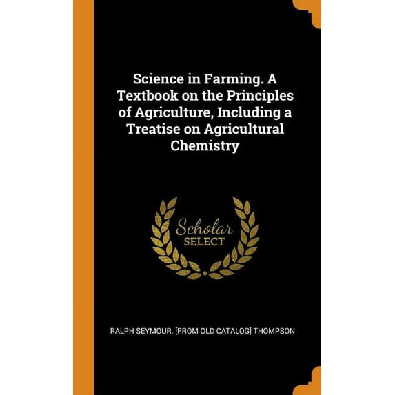 Science in Farming. a Textbook on the Principles of Agriculture, Including a Treatise on Agricultural Chemistry (Hardcover)