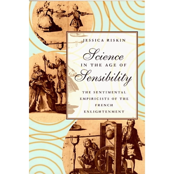 Science in the Age of Sensibility: The Sentimental Empiricists of the French Enlightenment, (Paperback)