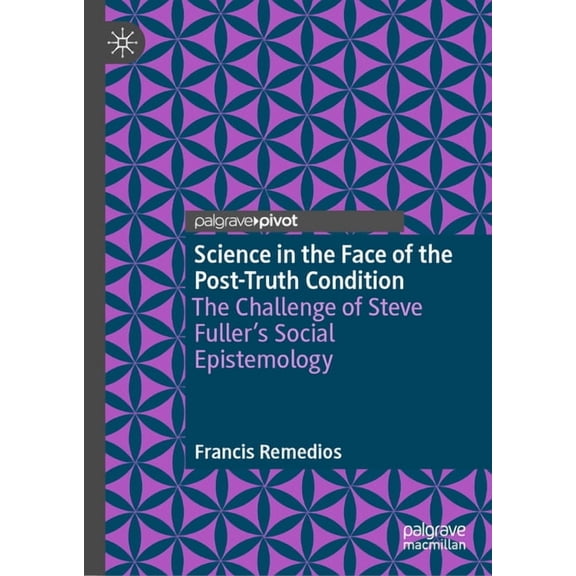 Science in the Face of the Post-Truth Condition: The Challenge of Steve Fuller's Social Epistemology, (Hardcover)
