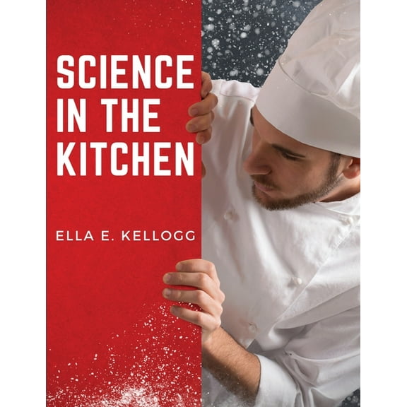 Science in the Kitchen: A Scientific Treatise On Food Substances and Their Properties Together with Wholesome Recipes (Paperback)