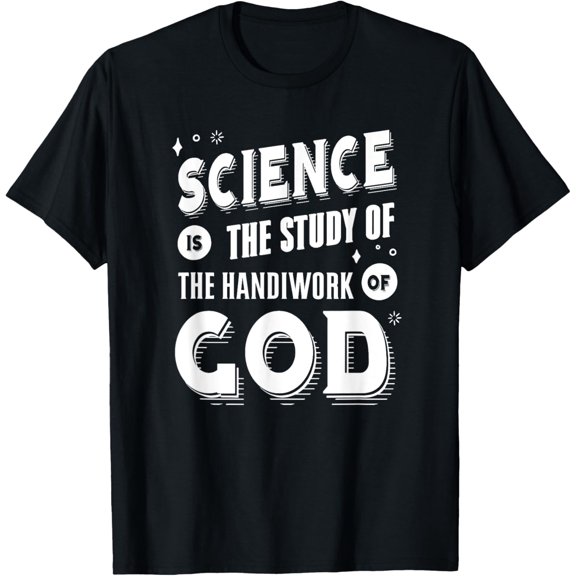 Science is the Study of The Handiwork of God, Christian T-Shirt