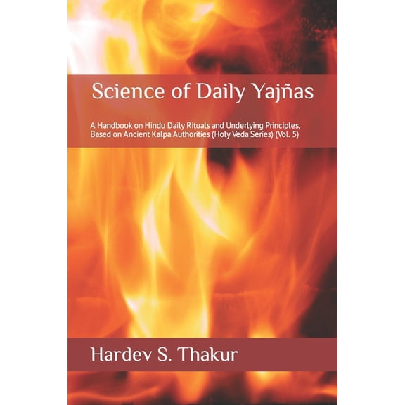 Science of Daily Yajas: A Handbook on Hindu Daily Rituals and Underlying Principles, Based on (Paperback) by Hardev S Thakur