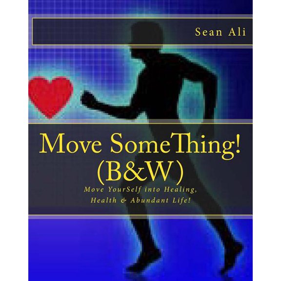 Science of Healing: Move SomeThing! (B&W): Move YourSelf into Healing, Health & Abundant Life! (Paperback)