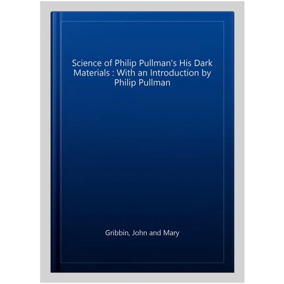 Science of Philip Pullman's His Dark Materials : With an Introduction by Philip Pullman