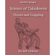 Science of Takedowns, Throws, and Grappling for Self-Defense Paperback by Martina Sprague