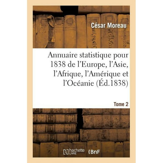 Sciences: Annuaire Statistique Pour 1838 de l'Europe, l'Asie, l'Afrique, l'Amérique Et l'Océanie Tome 2 (Paperback)
