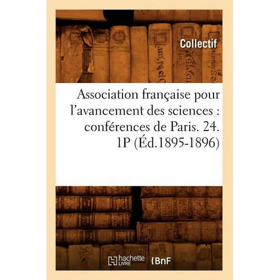 Sciences: Association Française Pour l'Avancement Des Sciences: Conférences de Paris. 24. 1p (Éd.1895-1896) (Paperback)