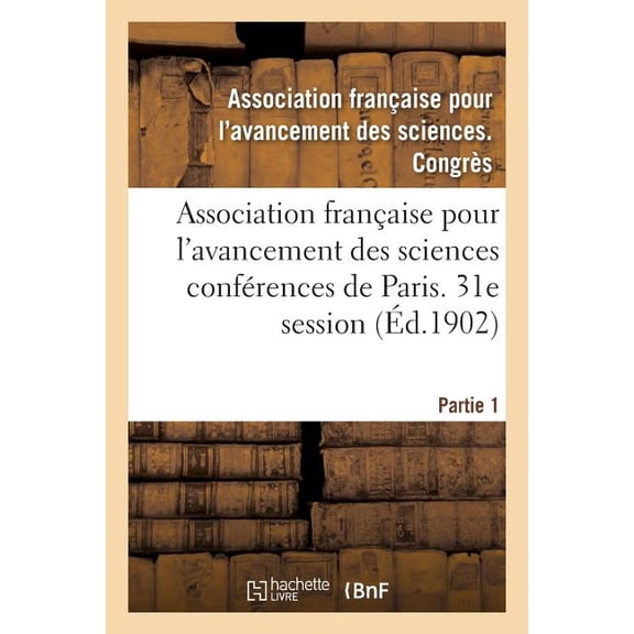 Sciences Association Franaise Pour l'Avancement Des Sciences Confrences de Paris. 31e Session Partie 1, (Paperback)