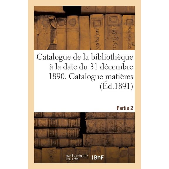 Sciences: Catalogue de la Bibliothque La Date Du 31 Dcembre 1890 Partie 2 (Paperback)