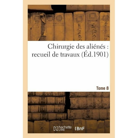 Sciences: Chirurgie Des Aliénés: Recueil de Travaux. Tome 8 (Paperback)