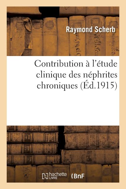 Sciences: Contribution À l'Étude Clinique Des Néphrites Chroniques (Paperback) - image 1 of 1