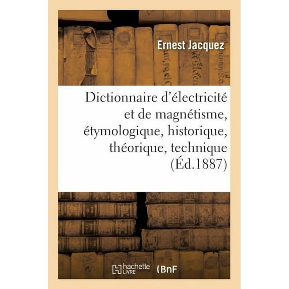 Sciences: Dictionnaire d'Électricité Et de Magnétisme, Étymologique, Historique, Théorique, Technique (Paperback)
