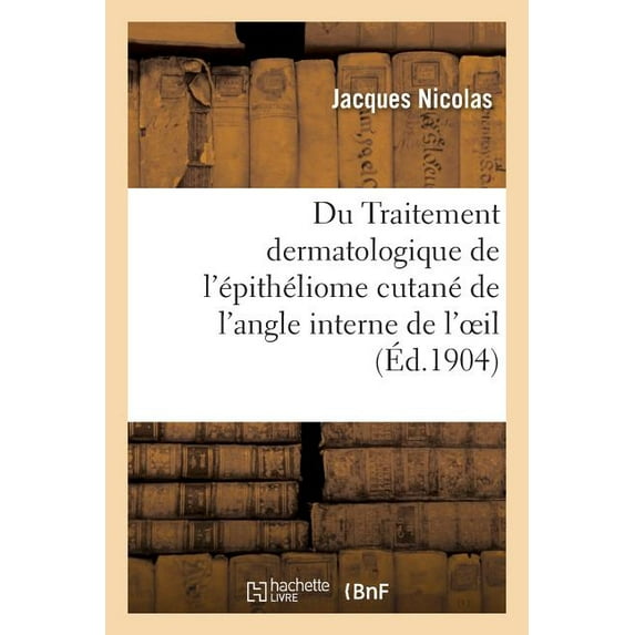 Sciences: Du Traitement Dermatologique de l'Épithéliome Cutané de l'Angle Interne de l'Oeil (Paperback)