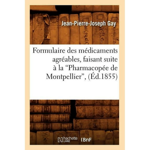 Sciences: Formulaire Des Médicaments Agréables, Faisant Suite À La Pharmacopée de Montpellier (Éd.1855) (Paperback)