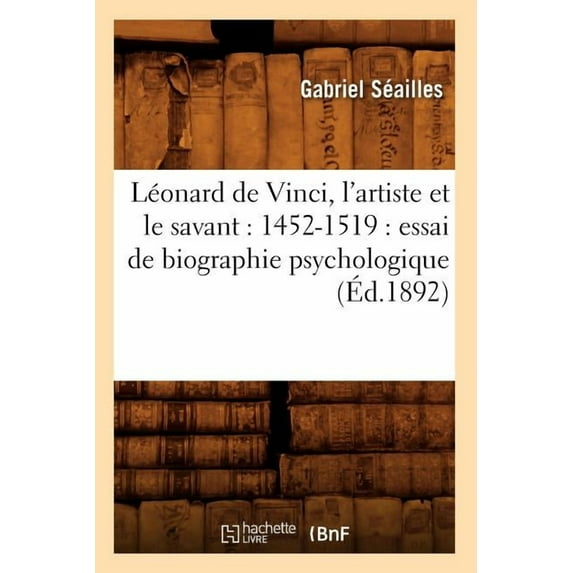 Sciences: Léonard de Vinci, l'Artiste Et Le Savant: 1452-1519: Essai de Biographie Psychologique (Éd.1892) (Paperback)