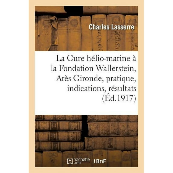 Sciences: La Cure Hélio-Marine À La Fondation Wallerstein, Arès Gironde, Pratique, Indications, Résultats (Paperback)