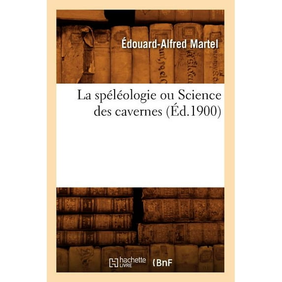 Sciences: La Spéléologie Ou Science Des Cavernes (Éd.1900) (Paperback)