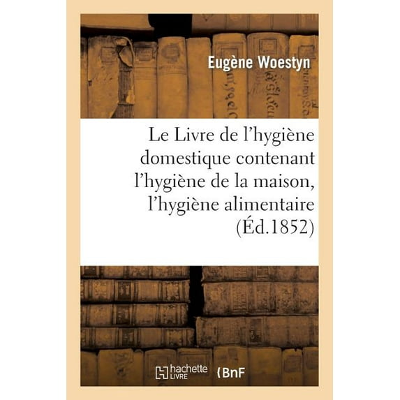 Sciences: Le Livre de l'Hygiène Domestique Contenant l'Hygiène de la Maison, l'Hygiène Alimentaire: Et Le Régime À Suivre Selon Les Tempéraments (Paperback)