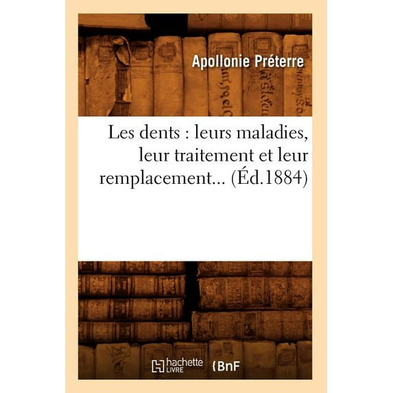 Sciences: Les Dents: Leurs Maladies, Leur Traitement Et Leur Remplacement (Éd.1884) (Paperback)