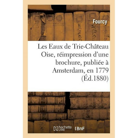 Sciences: Les Eaux de Trie-Château Oise, Réimpression d'Une Brochure, Publiée À Amsterdam, En 1779 (Paperback)