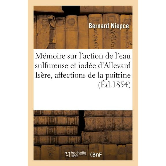 Sciences: Mmoire Sur l'Action de l'Eau Sulfureuse Et Iode d'Allevard Isre, Affections de la Poitrine 1854 (Paperback)