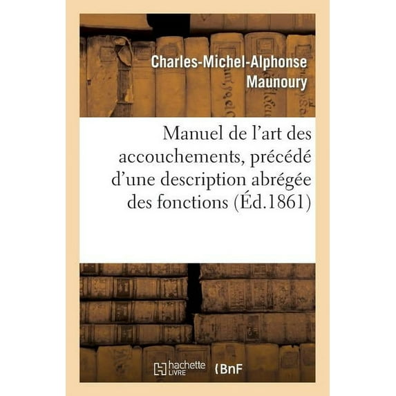 Sciences: Manuel de l'Art Des Accouchements, Précédé d'Une Description Abrégée Des Fonctions: Et Des Organes Du Corps Humain... (Paperback)