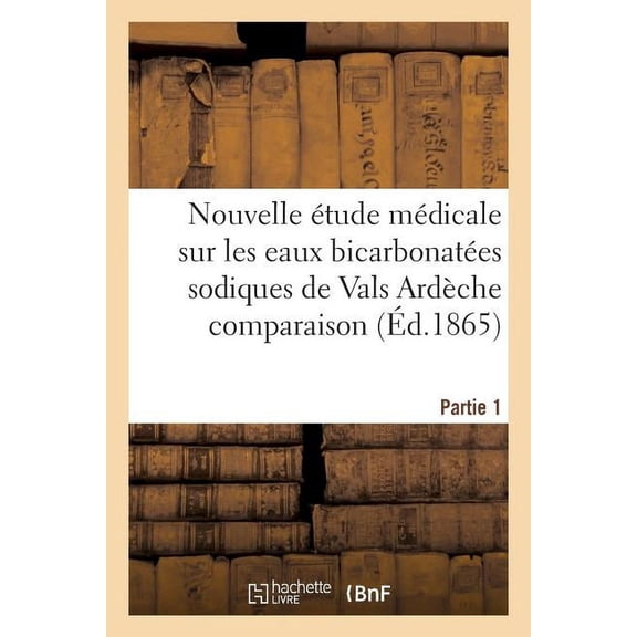 Sciences: Nouvelle tude Mdicale Sur Les Eaux Bicarbonates Sodiques de Vals Ardche Partie 1 (Paperback)