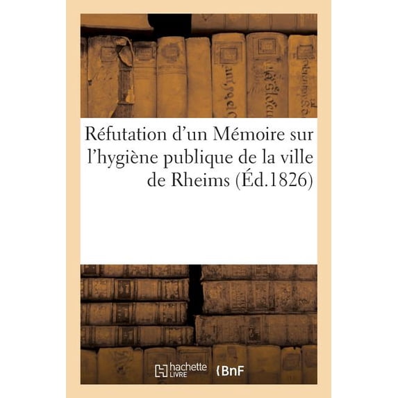 Sciences: Réfutation d'Un Mémoire Sur l'Hygiène Publique de la Ville de Rheims (Paperback)