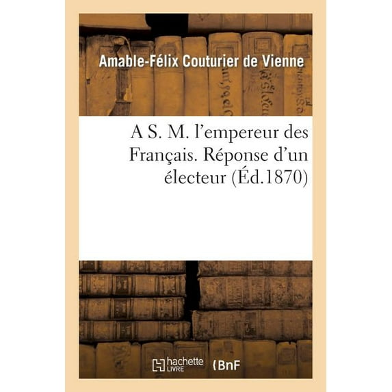 Sciences Sociales: A S. M. l'Empereur Des Français. Réponse d'Un Électeur (Paperback)