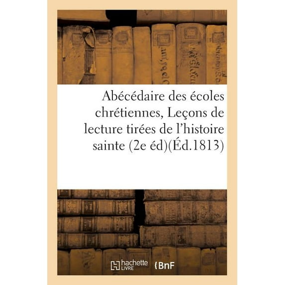 Sciences Sociales Abécédaire a l'Usage Des Ãcoles Chrétiennes, Ou Leçons de Lecture Tirées de l'Histoire Sainte.: Avec Des Gravures Colori, (Paperback)