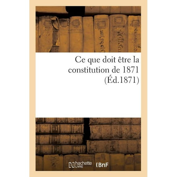 Ce Que Doit Etre La Constitution de 1871