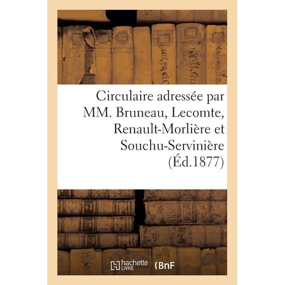 Sciences Sociales: Circulaire Adressée Par MM. Bruneau, Lecomte, Renault-Morlière Et Souchu-Servinière : Anciens Députés Aux Électeurs Des Arrondissements de Laval Et de Mayenne (Paperback)