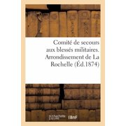 Sciences Sociales Comit  de secours aux bless s militaires. Arrondissement de La Rochelle  d.1874   messieurs les soci taires par le bu, Paperback