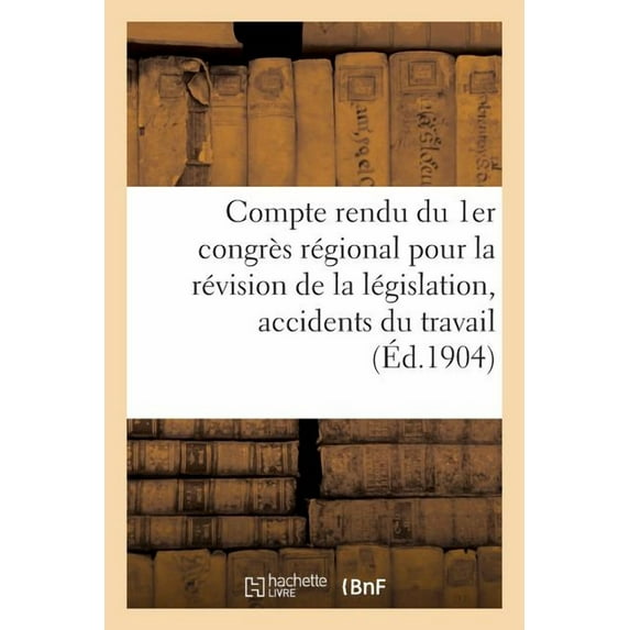 Sciences Sociales: Compte Rendu Du 1er Congrès Régional Pour La Révision de la Législation: Accidents Du Travail (Paperback)